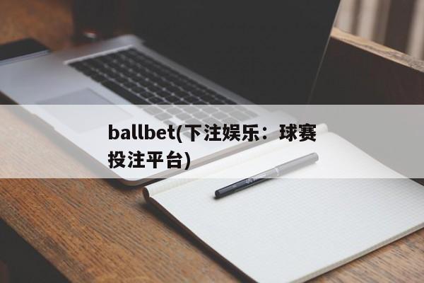 ballbet(下注娱乐：球赛投注平台)