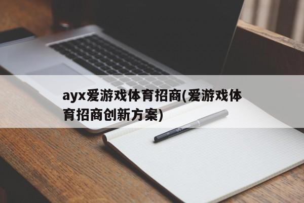 ayx爱游戏体育招商(爱游戏体育招商创新方案)